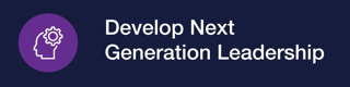 DEVELOP NEXT GENERATION LEADERSHIP